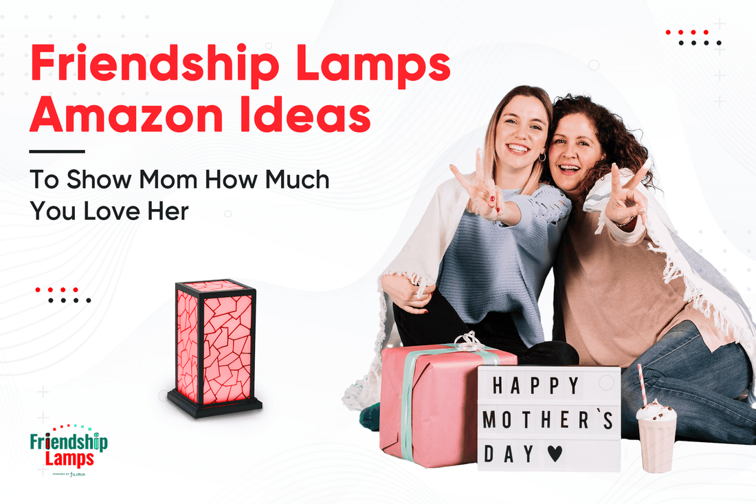 Friendship Lamps on Amazon, Ideas to Show Mom How Much You Love Her! - Friendship Lamps | Powered by Filimin