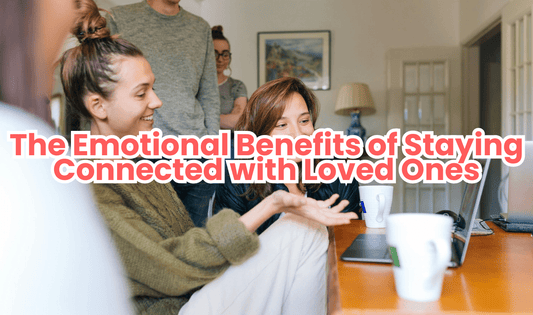 The Emotional Benefits of Staying Connected with Loved Ones - Friendship Lamps | Powered by Filimin