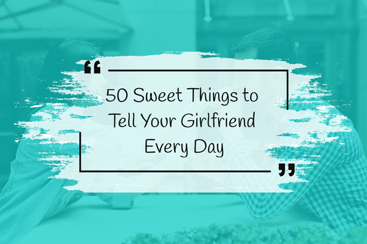 Words of Affirmation: 50 Sweet Things to Tell Your Girlfriend Every Day - Friendship Lamps | Powered by Filimin